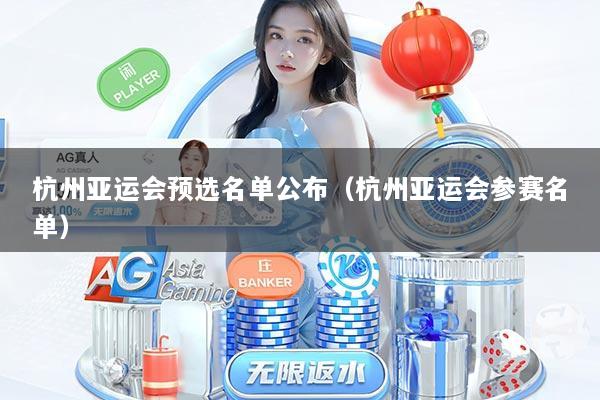 杭州亚运会预选名单公布（杭州亚运会参赛名单）