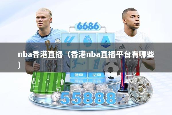 nba香港直播（香港nba直播平台有哪些）